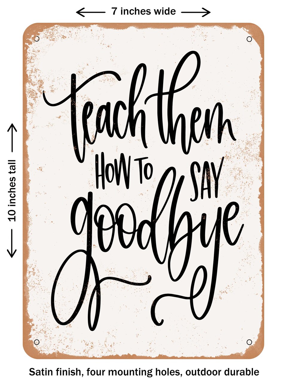 DECORATIVE METAL SIGN - Teach them How to Say Goodbye - Vintage Rusty Look